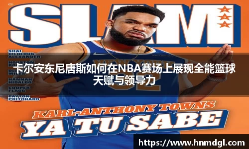 卡尔安东尼唐斯如何在NBA赛场上展现全能篮球天赋与领导力